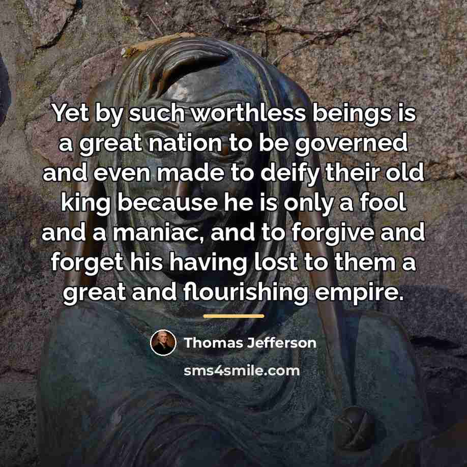 “Yet by such worthless beings is a great nation to…” quote by Thomas Jefferson