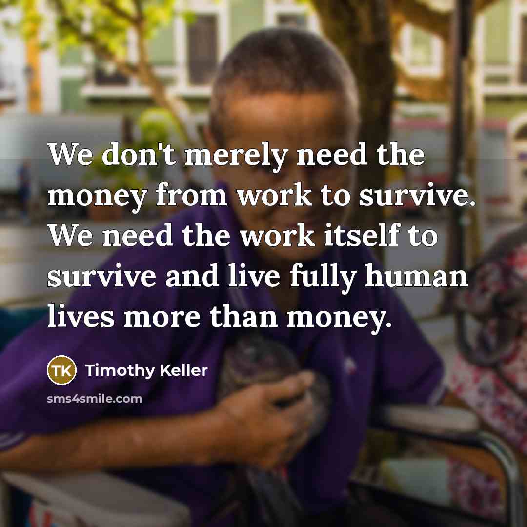 “We don't merely need the money from work to survive.…” quote by Timothy Keller