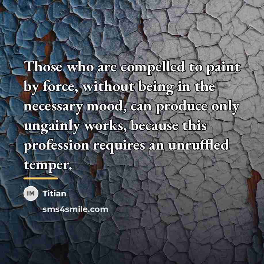 “Those who are compelled to paint by force, without being…” quote by Titian
