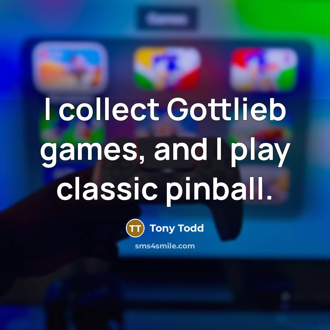 “I collect Gottlieb games, and I play classic pinball.…” quote by Tony Todd
