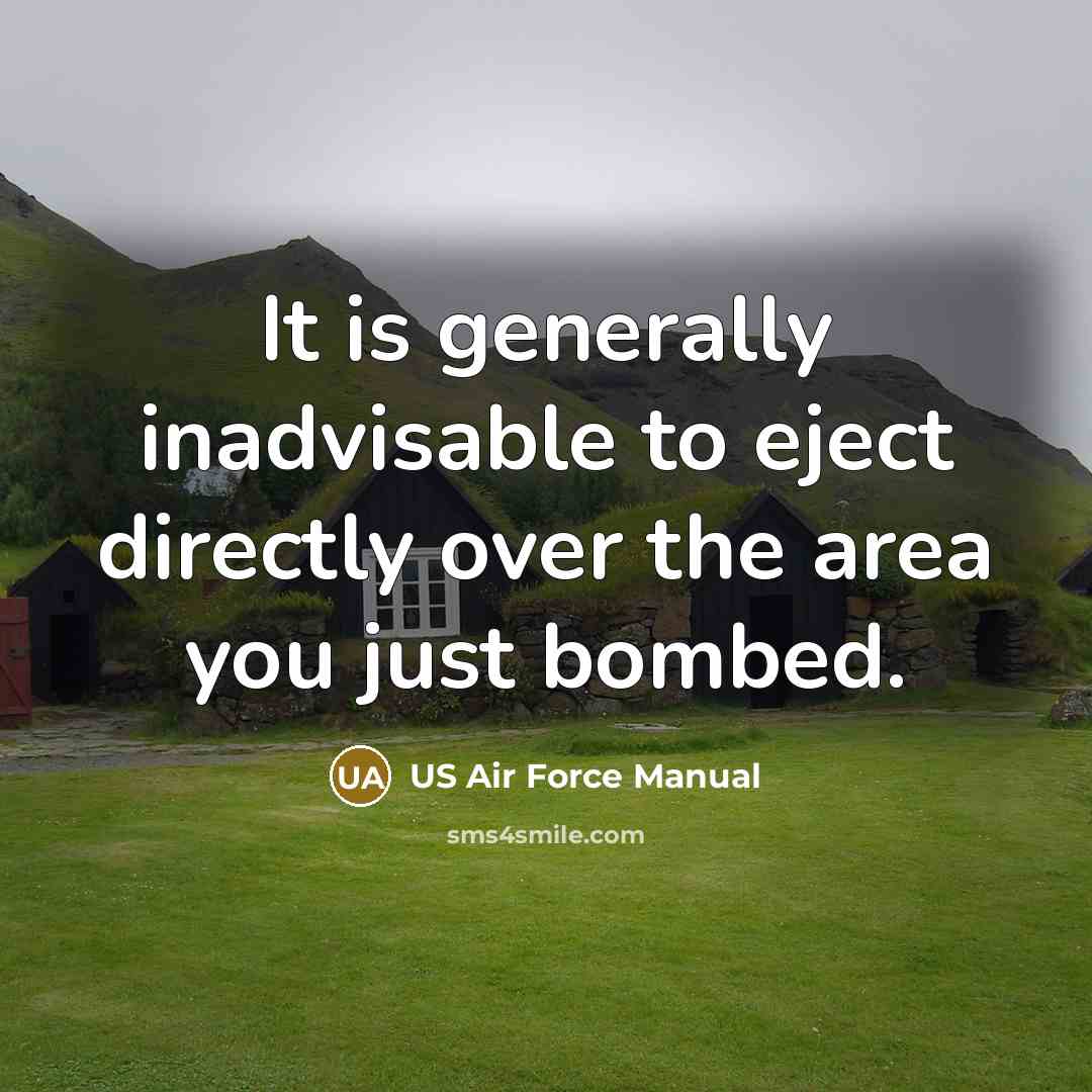 “It is generally inadvisable to eject directly over the area you just bombed.” quote by US Air Force Manual
