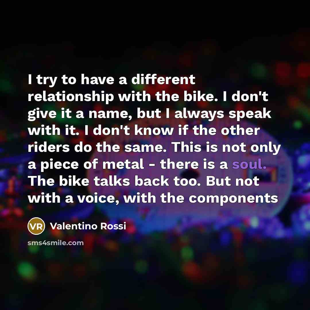 “I try to have a different relationship with the bike.…” quote by Valentino Rossi