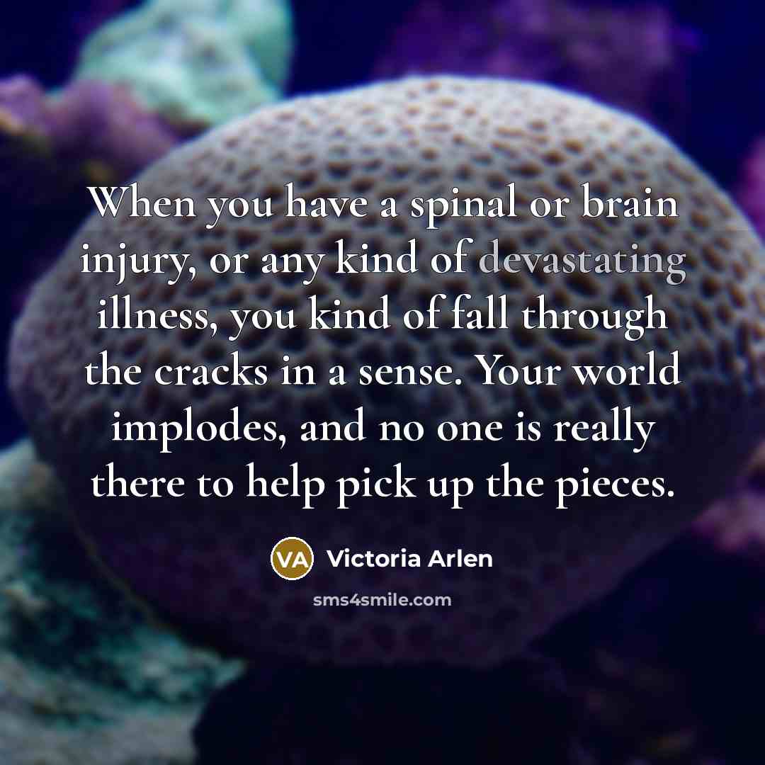 “When you have a spinal or brain injury, or any…” quote by Victoria Arlen