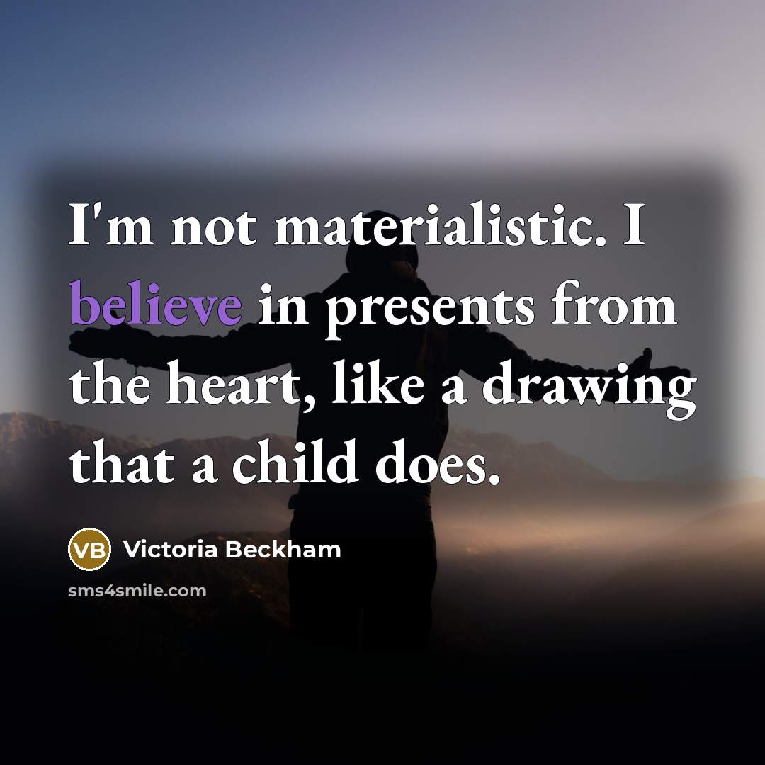 “I'm not materialistic. I believe in presents from the heart,…” quote by Victoria Beckham