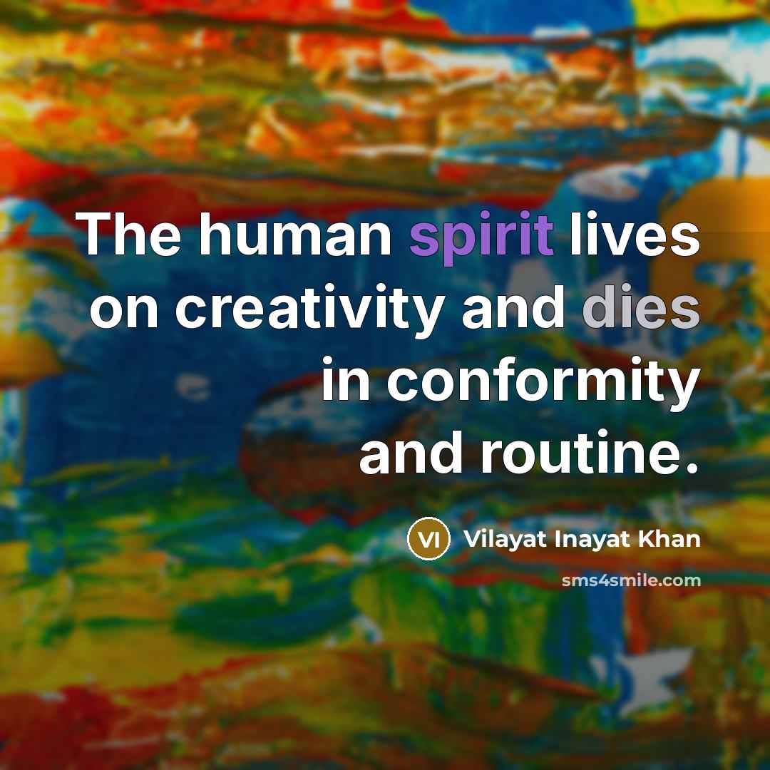 “The human spirit lives on creativity and dies in conformity…” quote by Vilayat Inayat Khan