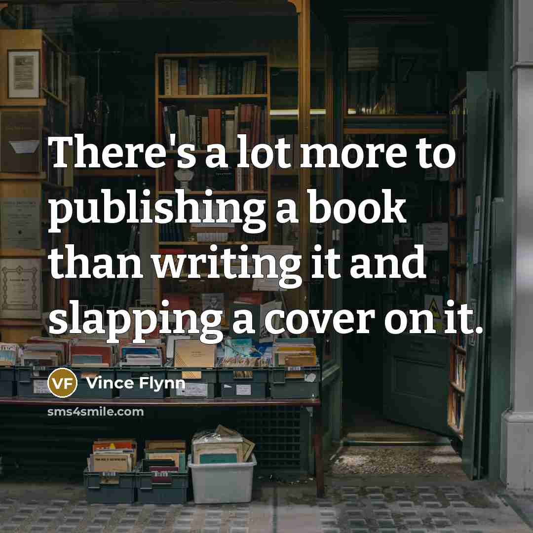 “There's a lot more to publishing a book than writing…” quote by Vince Flynn