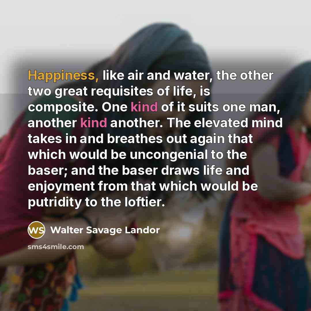 “Happiness, like air and water, the other two great requisites…” quote by Walter Savage Landor