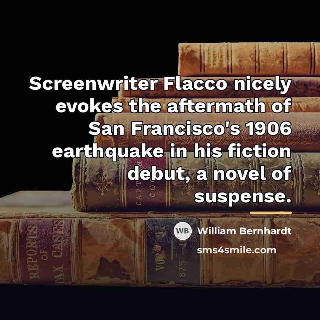 “Screenwriter Flacco nicely evokes the aftermath of San Francisco's 1906…” quote by William Bernhardt