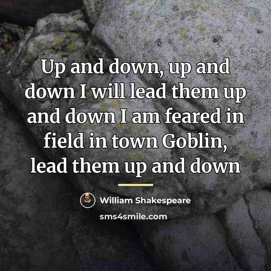 “Up and down, up and down I will lead them…” quote by William Shakespeare