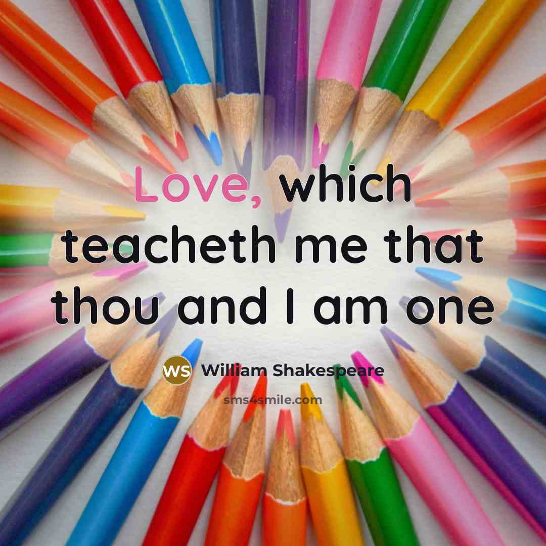 “Love, which teacheth me that thou and I am one…” quote by William Shakespeare