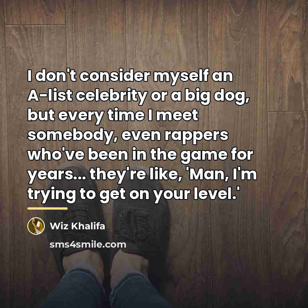 “I don't consider myself an A-list celebrity or a big…” quote by Wiz Khalifa