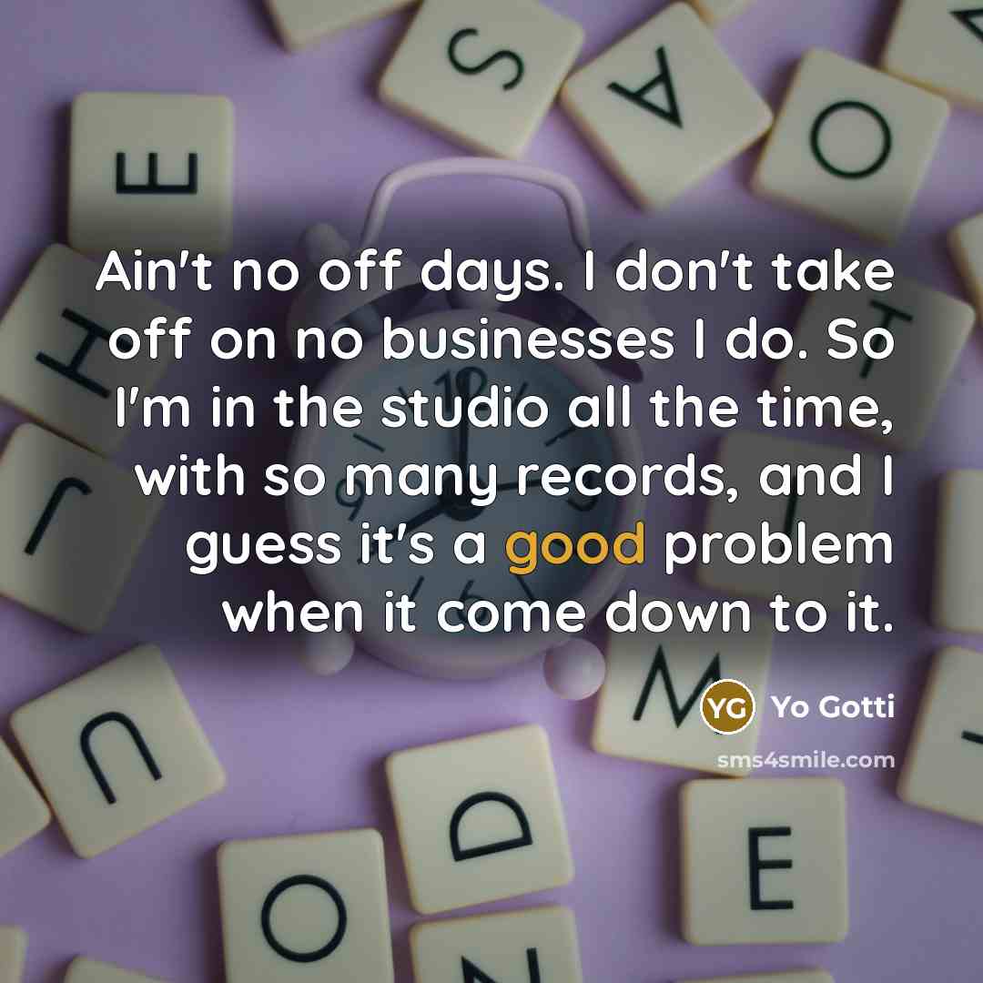 “Ain't no off days. I don't take off on no…” quote by Yo Gotti