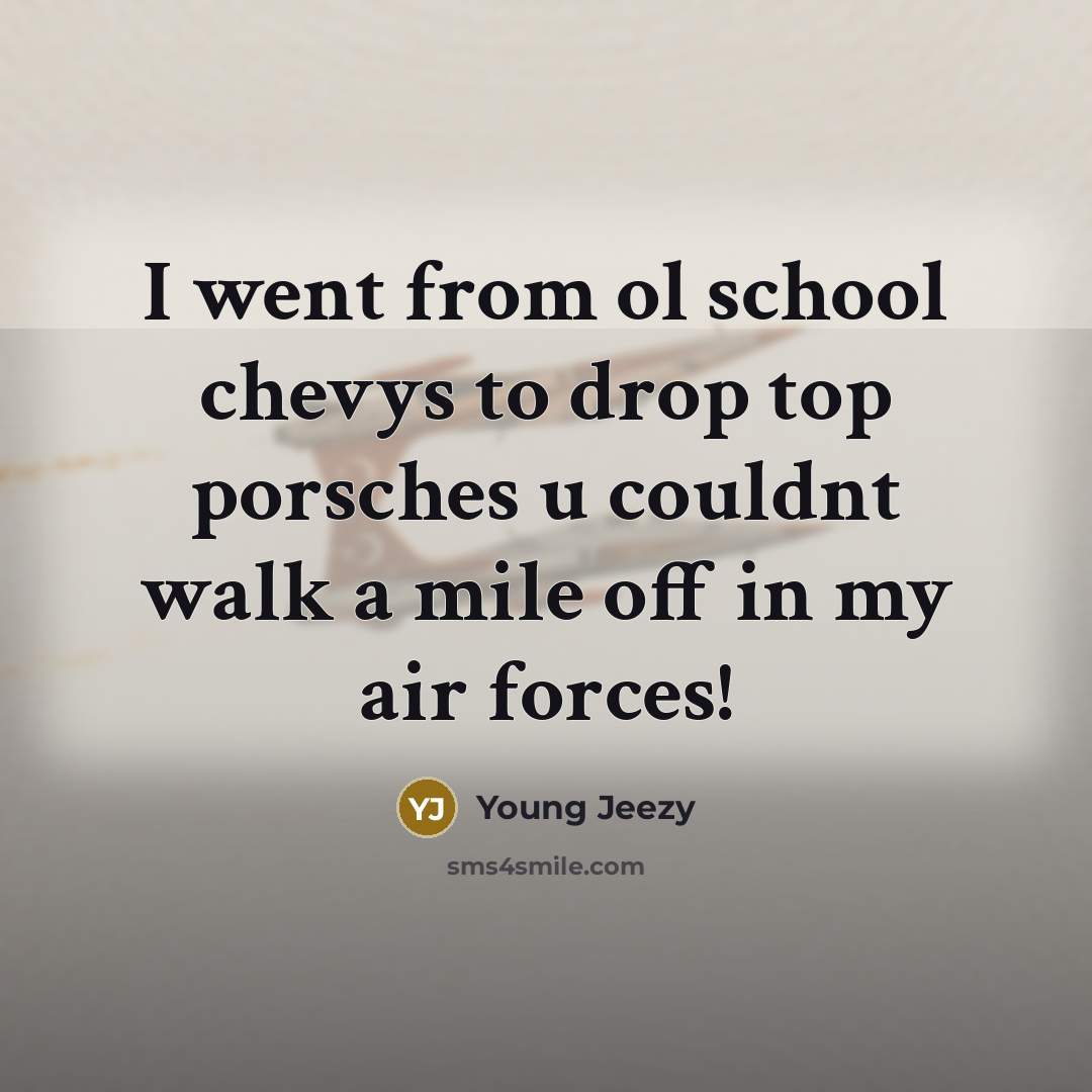 “I went from ol school chevys to drop top porsches…” quote by Young Jeezy