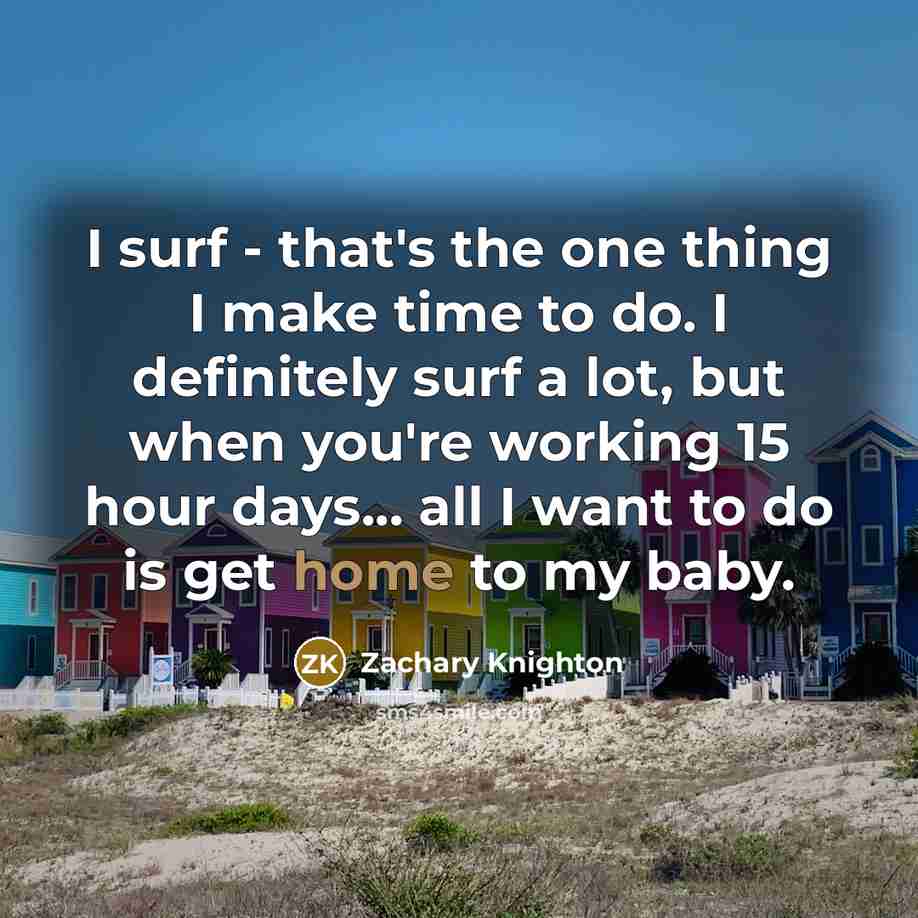 “I surf - that's the one thing I make time…” quote by Zachary Knighton