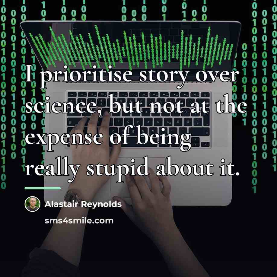 “I prioritise story over science, but not at the expense…” quote by Alastair Reynolds