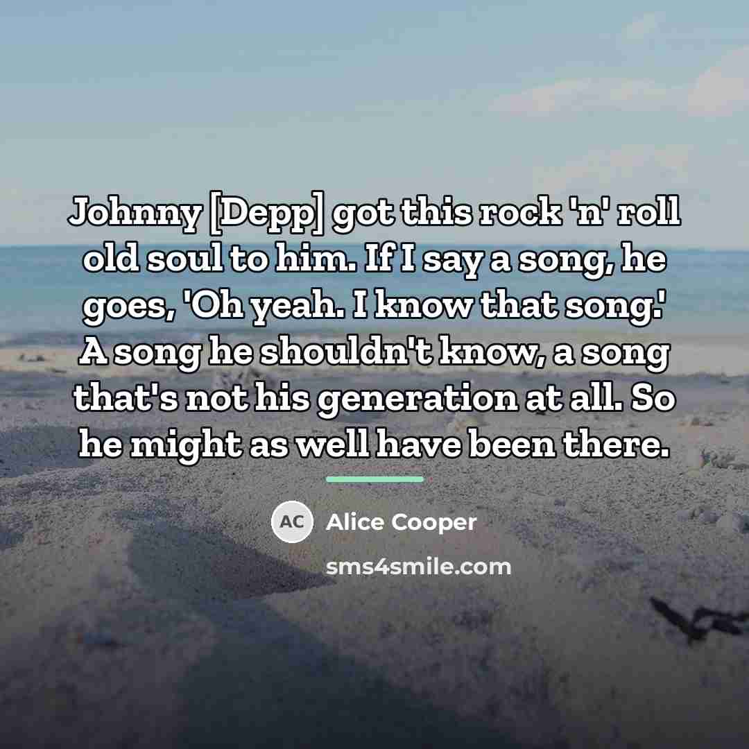 “Johnny [Depp] got this rock 'n' roll old soul to…” quote by Alice Cooper