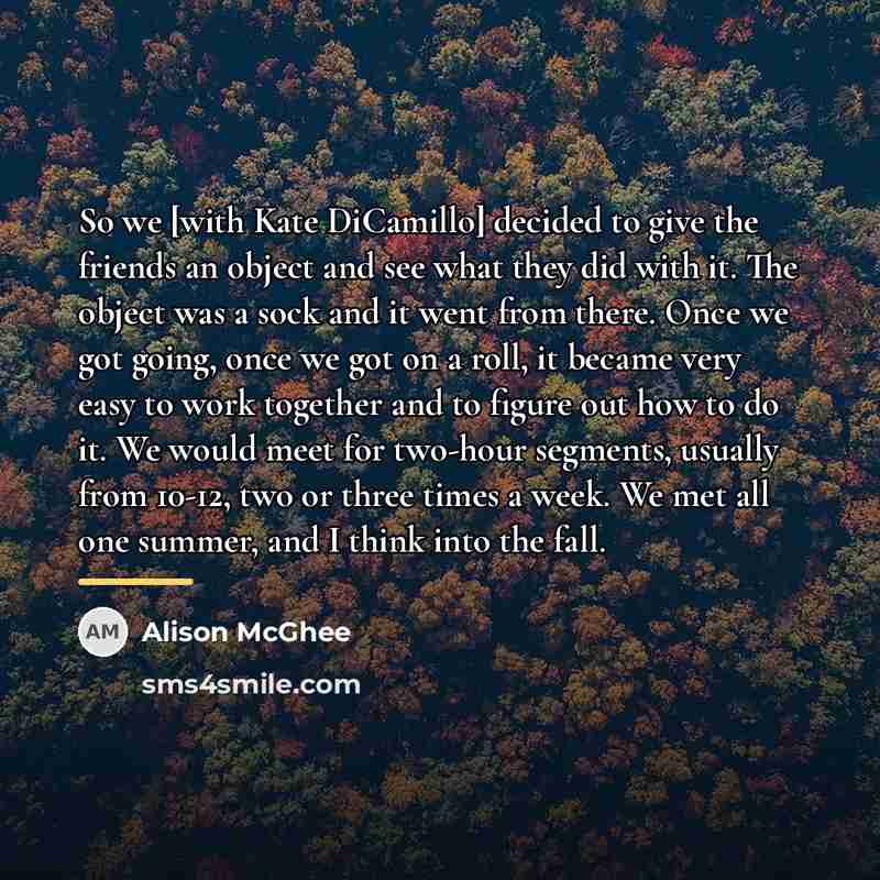 “So we [with Kate DiCamillo] decided to give the friends…” quote by Alison McGhee