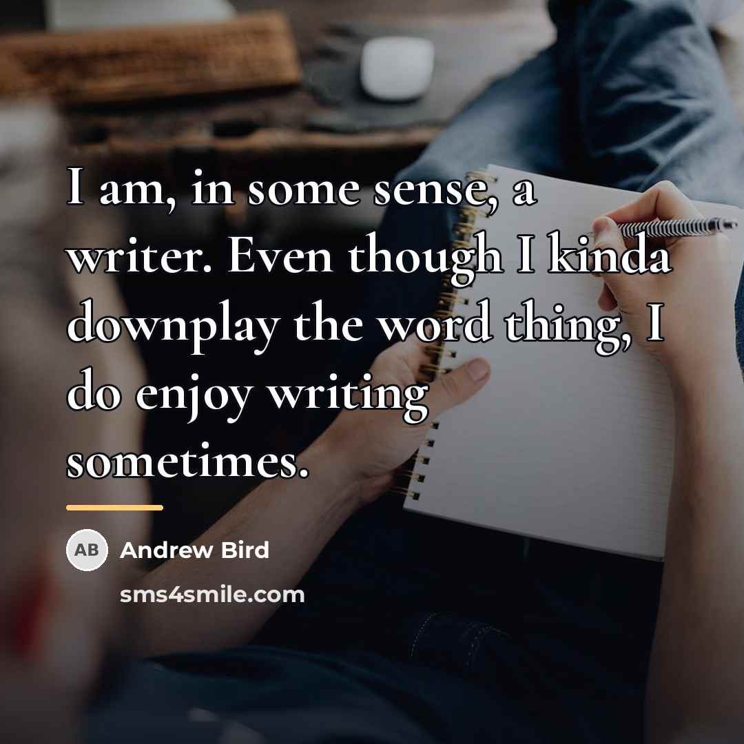 “I am, in some sense, a writer. Even though I…” quote by Andrew Bird