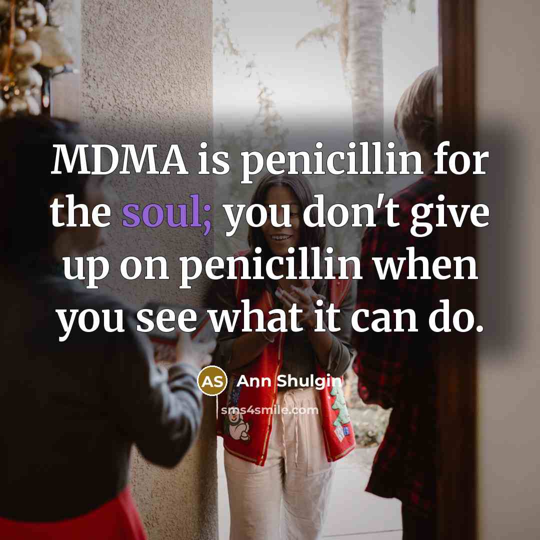 “MDMA is penicillin for the soul; you don't give up…” quote by Ann Shulgin