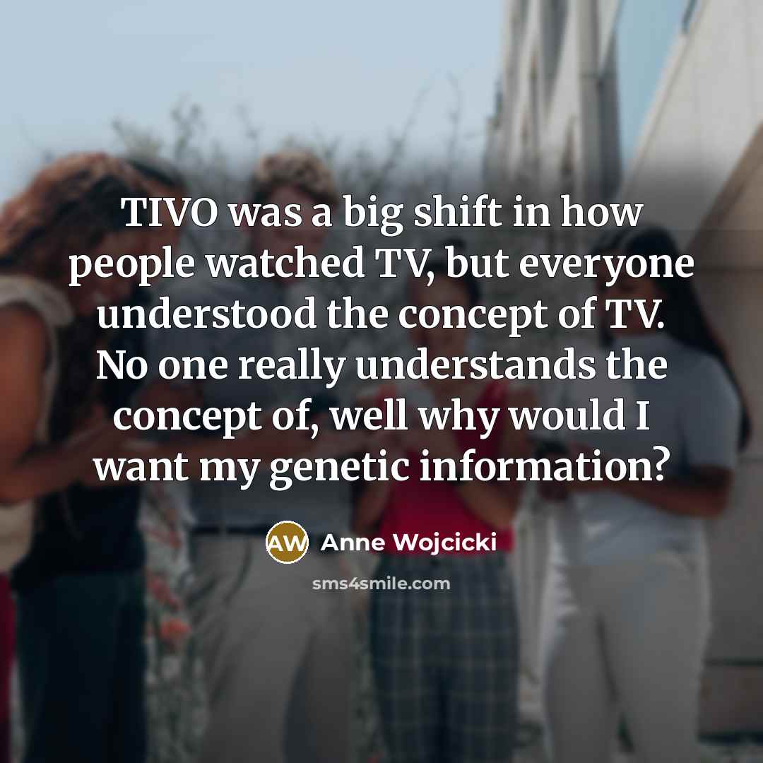 “TIVO was a big shift in how people watched TV,…” quote by Anne Wojcicki