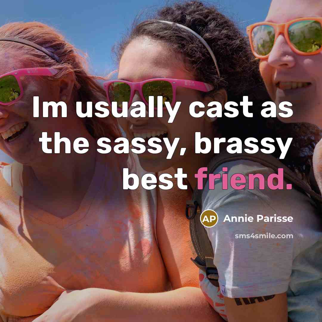“Im usually cast as the sassy, brassy best friend.…” quote by Annie Parisse