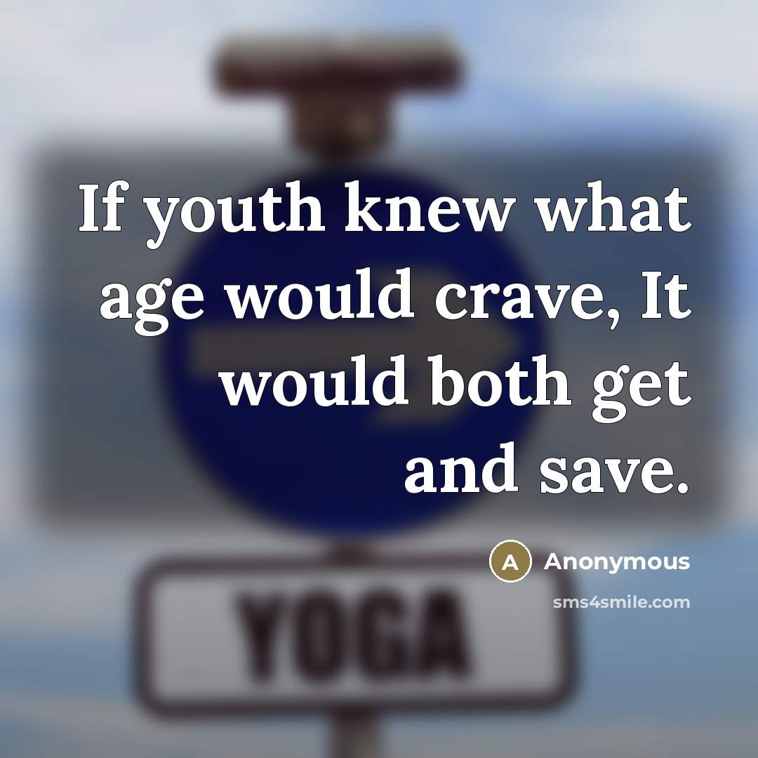 “If youth knew what age would crave, It would both…” quote by Anonymous