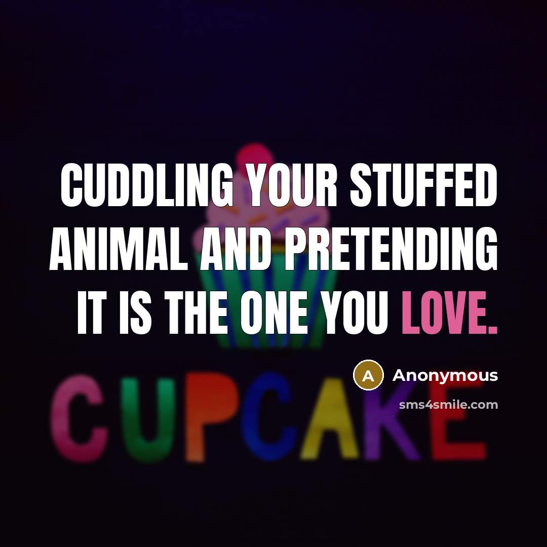 “Cuddling your stuffed animal and pretending it is the one…” quote by Anonymous
