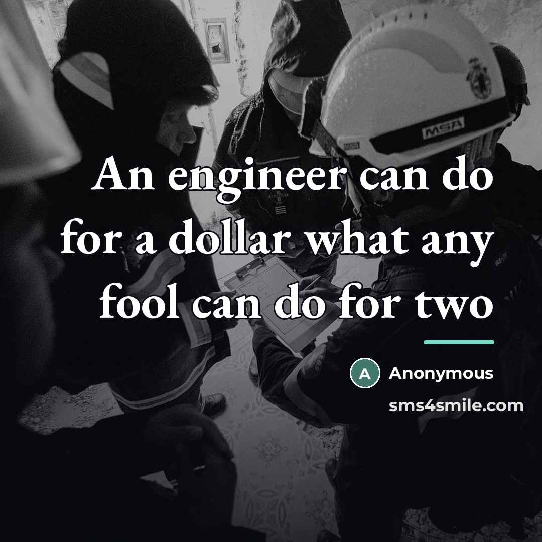 “An engineer can do for a dollar what any fool…” quote by Anonymous