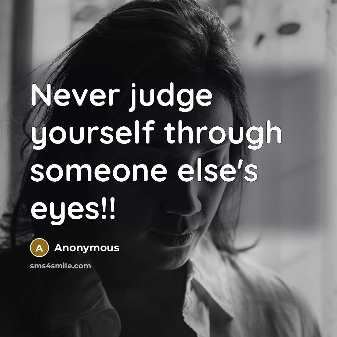 “Never judge yourself through someone else's eyes!!” quote by Anonymous