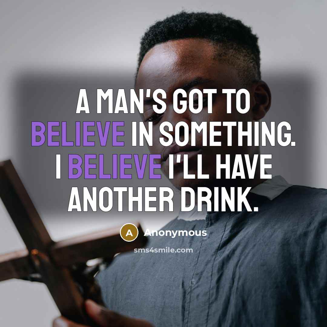 “A man's got to believe in something. I believe I'll…” quote by Anonymous