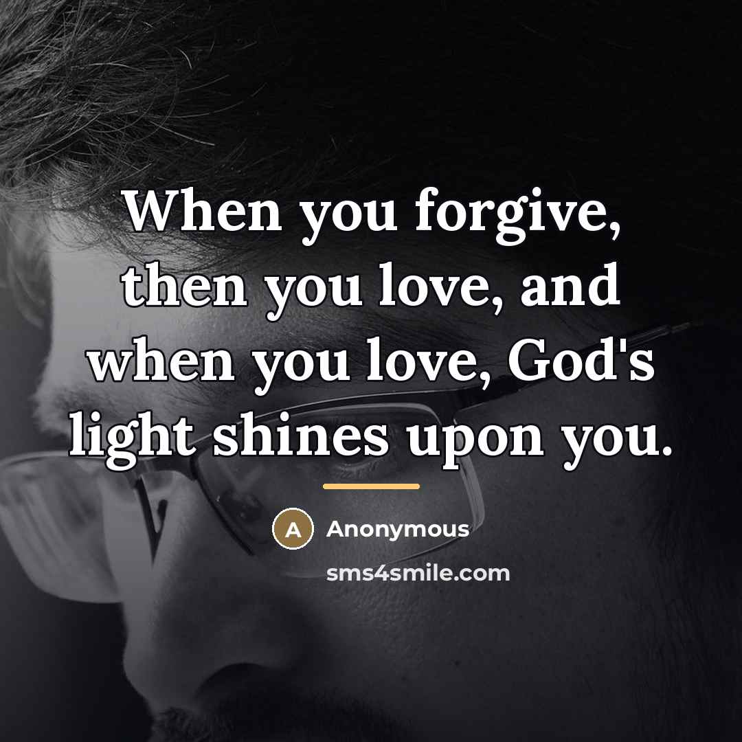 “When you forgive, then you love, and when you love,…” quote by Anonymous
