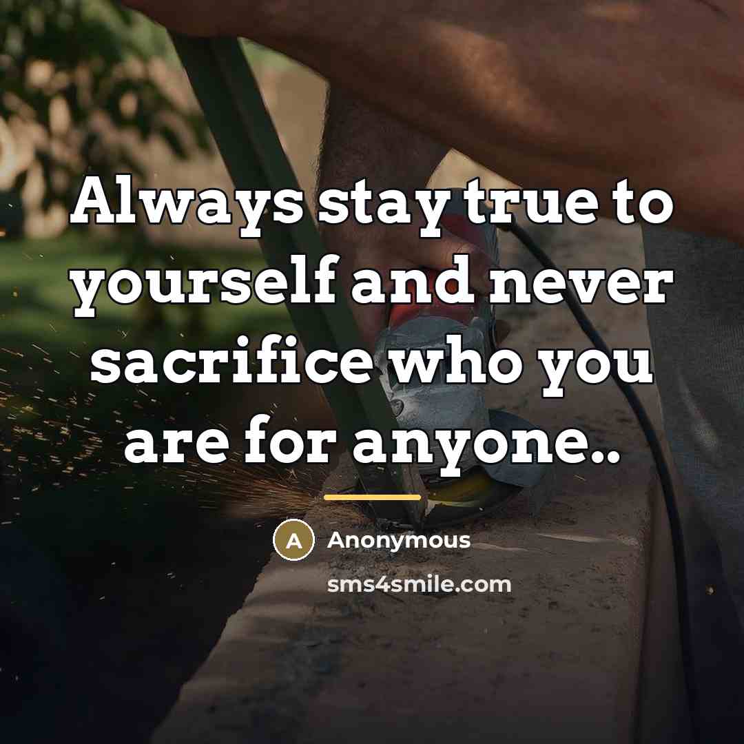 “Always stay true to yourself and never sacrifice who you…” quote by Anonymous