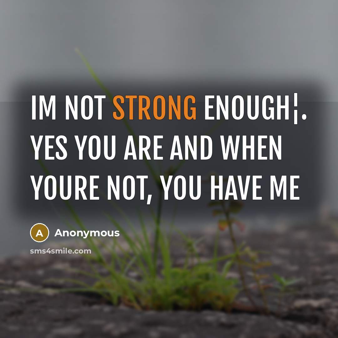“Im not strong enough¦. Yes you are and when youre…” quote by Anonymous