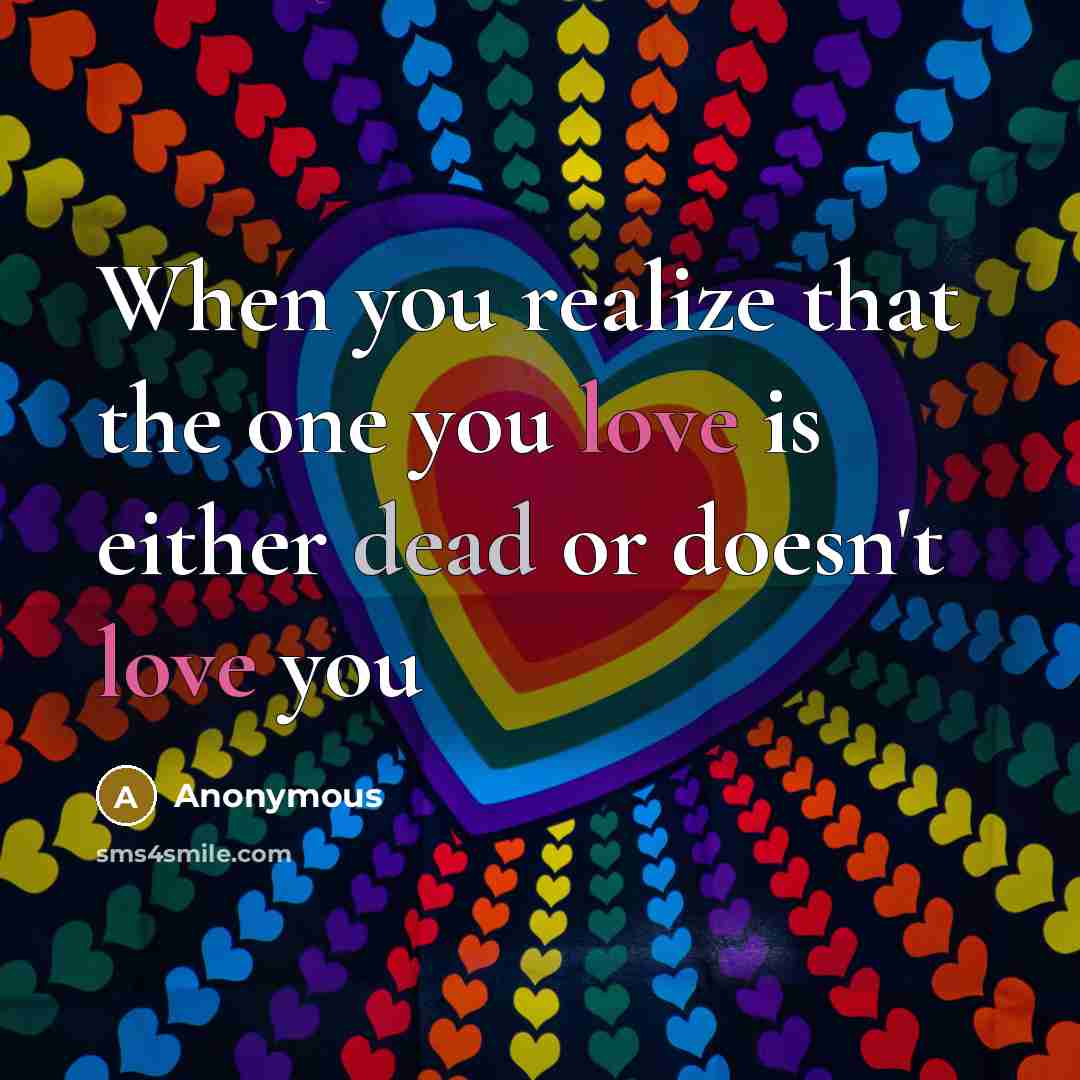 “When you realize that the one you love is either dead or doesn't love you” quote by Anonymous