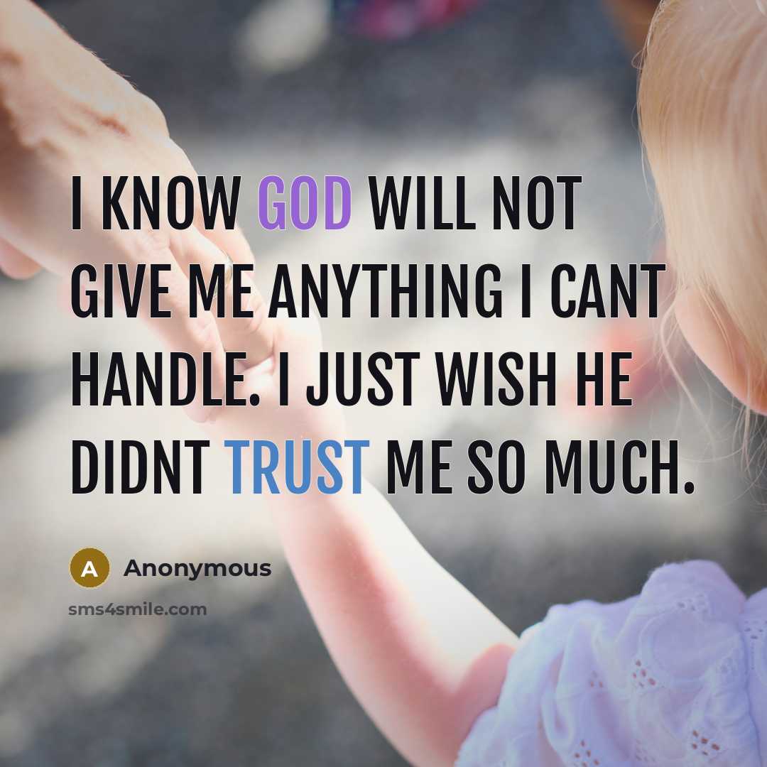 “I know God will not give me anything I cant handle. I just wish He didnt trust me so much.” quote by Anonymous