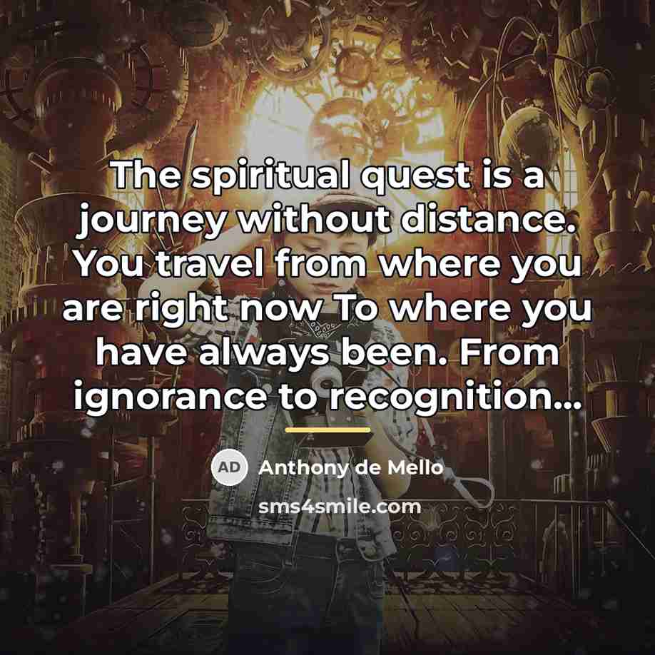 “The spiritual quest is a journey without distance. You travel…” quote by Anthony de Mello