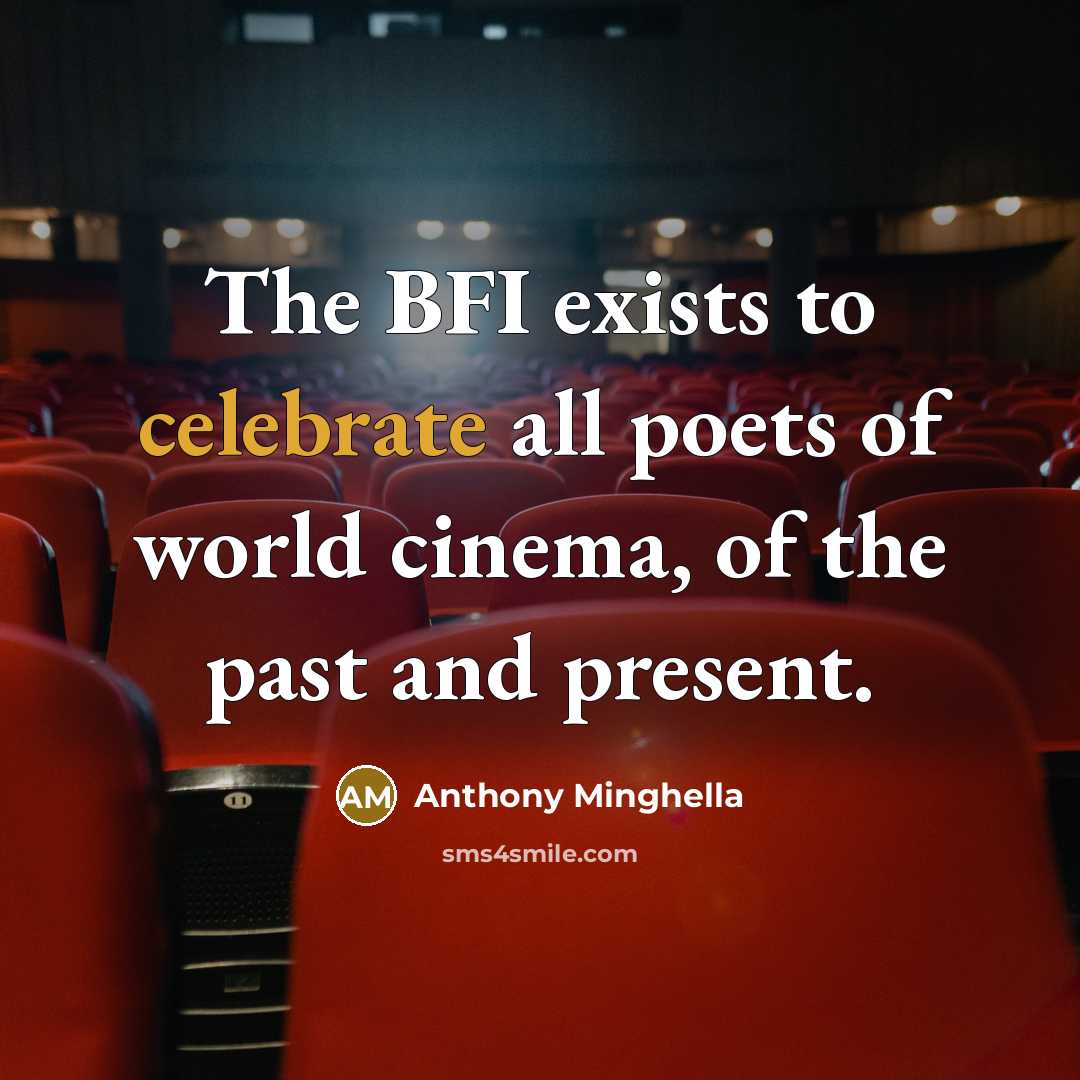 “The BFI exists to celebrate all poets of world cinema,…” quote by Anthony Minghella