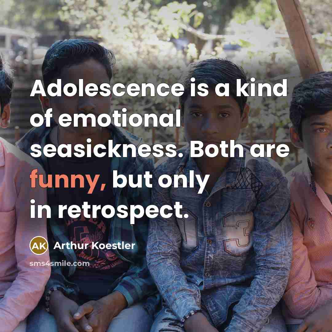 “Adolescence is a kind of emotional seasickness. Both are funny,…” quote by Arthur Koestler