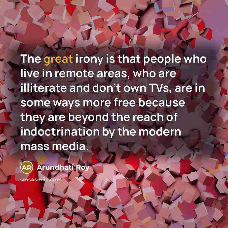 “The great irony is that people who live in remote…” quote by Arundhati Roy