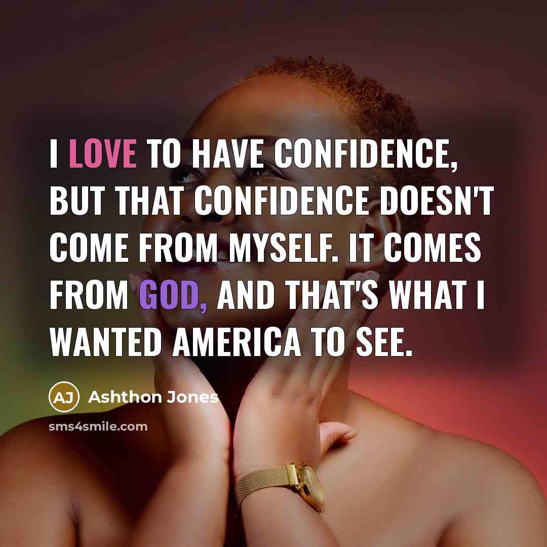 “I love to have confidence, but that confidence doesn't come…” quote by Ashthon Jones