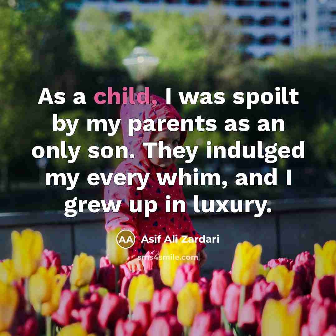 “As a child, I was spoilt by my parents as…” quote by Asif Ali Zardari
