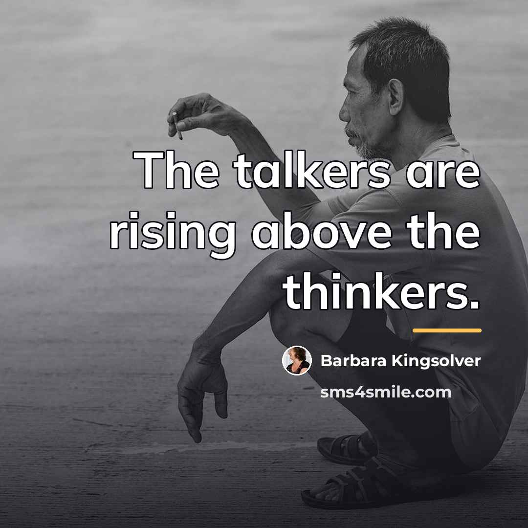 “The talkers are rising above the thinkers.…” quote by Barbara Kingsolver