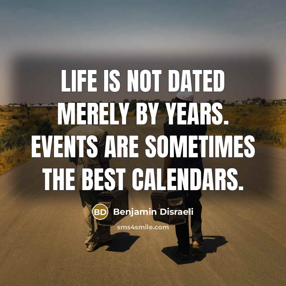 “Life is not dated merely by years. Events are sometimes…” quote by Benjamin Disraeli