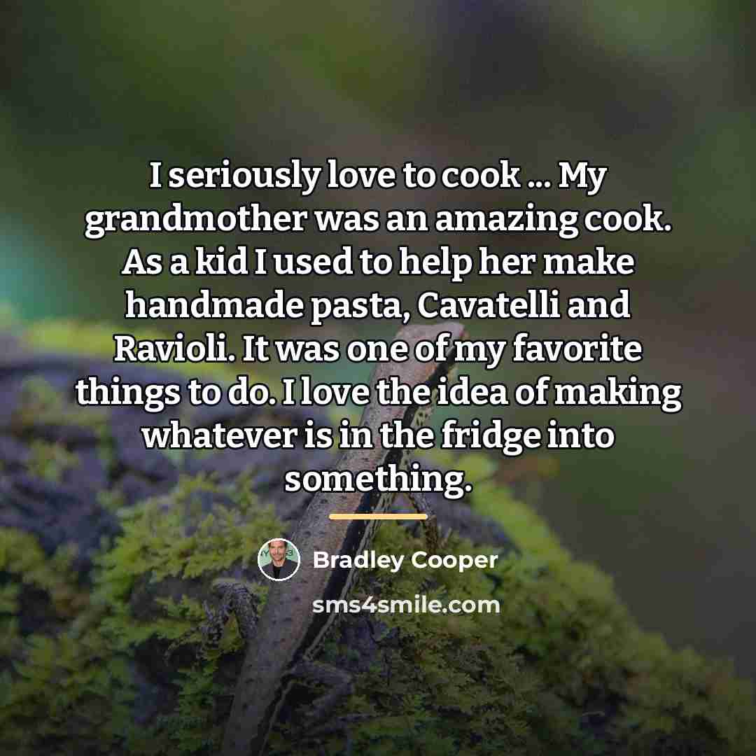 “I seriously love to cook ... My grandmother was an…” quote by Bradley Cooper