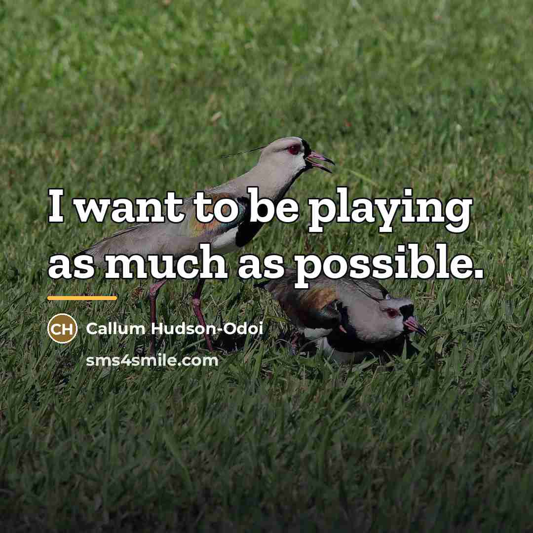 “I want to be playing as much as possible.…” quote by Callum Hudson-Odoi