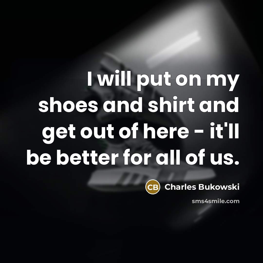 “I will put on my shoes and shirt and get…” quote by Charles Bukowski
