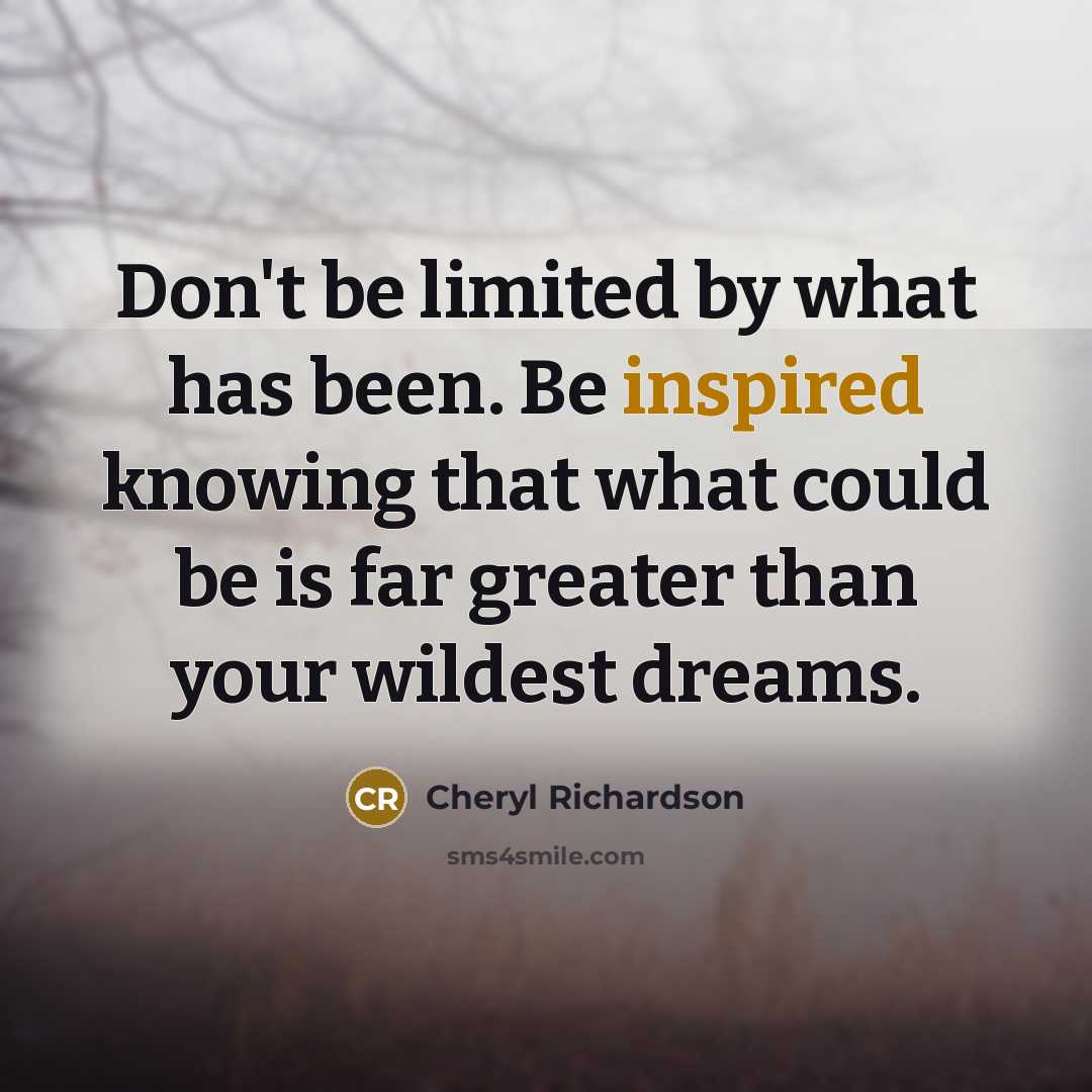 “Don't be limited by what has been. Be inspired knowing…” quote by Cheryl Richardson