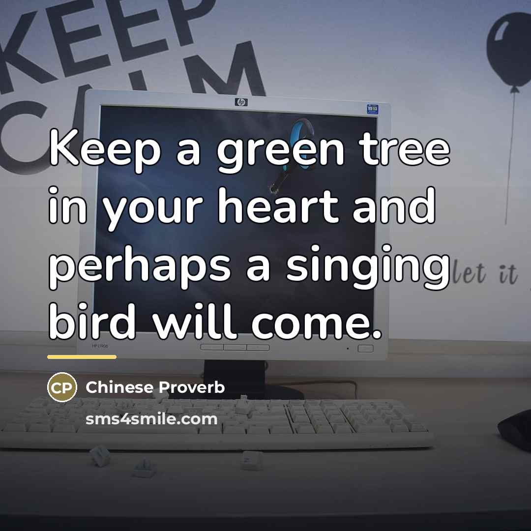 “Keep a green tree in your heart and perhaps a…” quote by Chinese Proverb
