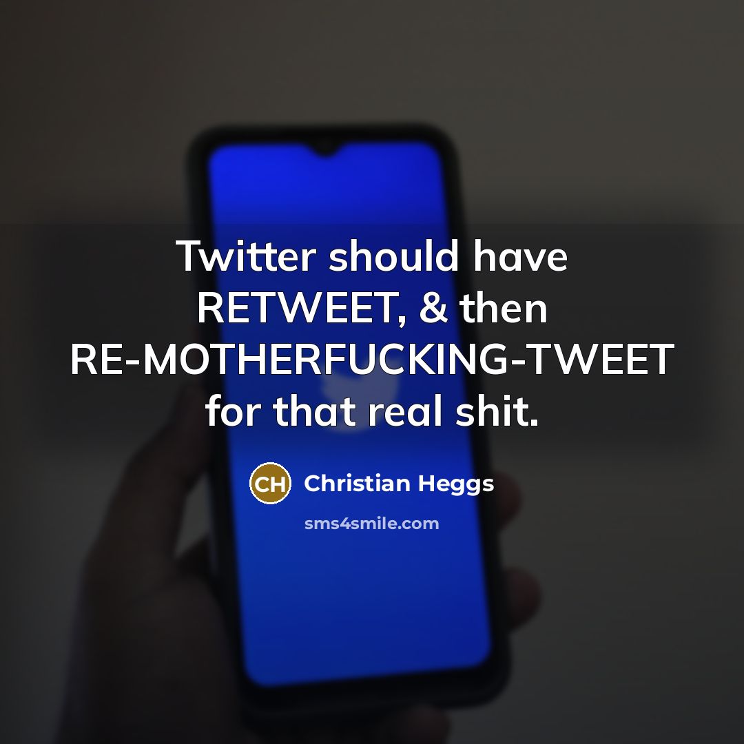 “Twitter should have RETWEET, & then RE-MOTHERFUCKING-TWEET for that real…” quote by Christian Heggs
