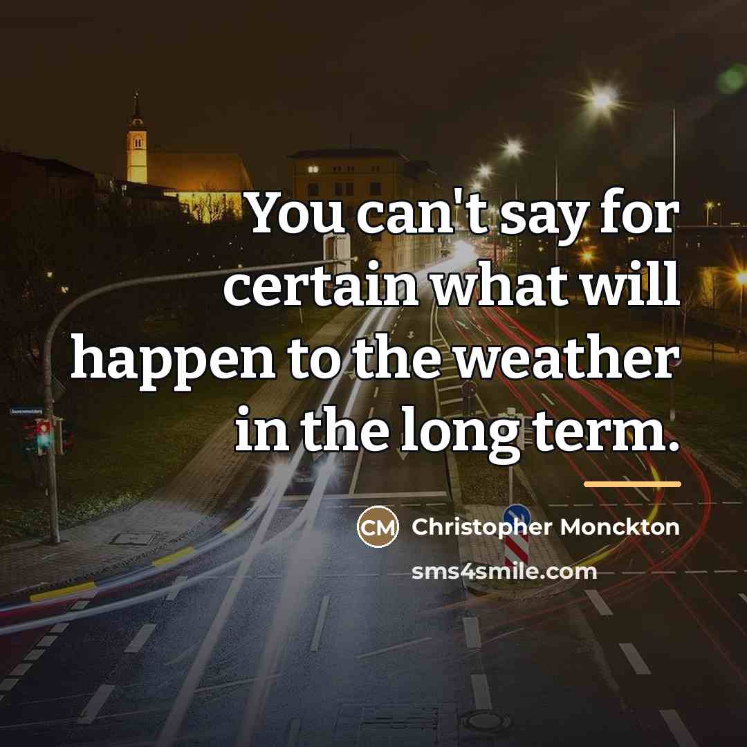 “You can't say for certain what will happen to the…” quote by Christopher Monckton